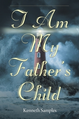 I Am My Father's Child by Kenneth Samples