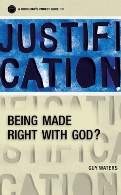 Justification: A Christian's Pocket Guide to Being Made Right with God? by Guy Prentiss Waters