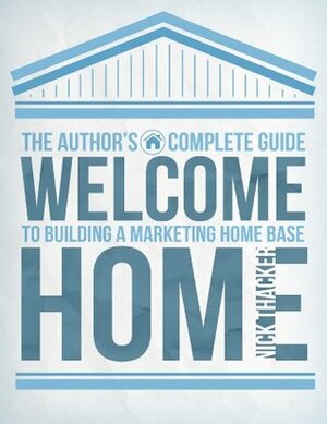 Welcome Home: The Author's Guide to Building A Marketing Home Base by Nick Thacker
