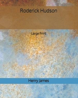 Roderick Hudson - Large Print by Henry James