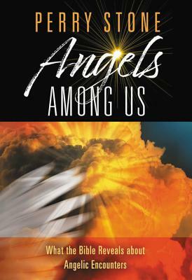 Angels Among Us: What the Bible Reveals about Angelic Encounters by Perry Stone