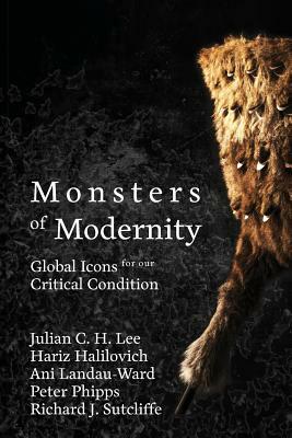 Monsters of Modernity: Global Icons for our Critical Condition by Hariz Halilovich, Julian Lee, Ani Landau-Ward
