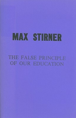 The False Principle of Our Education by Max Stirner