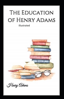 The Education of Henry Adams Illustrated by Henry Adams