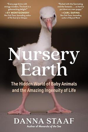 Nursery Earth: The Wondrous Lives of Baby Animals and the Extraordinary Ways They Shape Our World by Danna Staaf