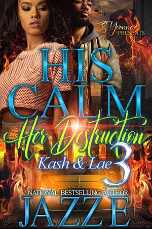 His Calm Her Destruction 3: Kash & Lae by Jazz E, Jazz E