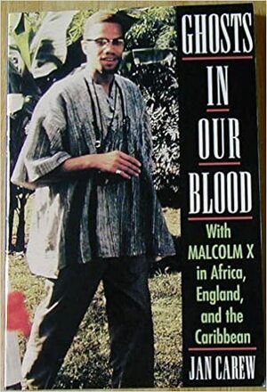 Ghosts in Our Blood: With Malcolm X in Africa, England, and the Caribbean by Malcolm X, Jan R. Carew