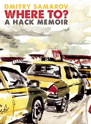 Where To?: A Hack Memoir by Dmitry Samarov