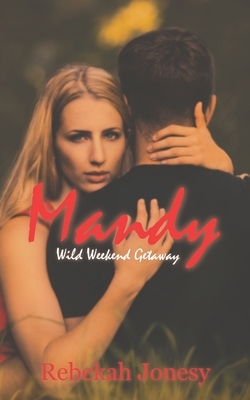 Mandy: Wild Weekend Getaway by Rebekah Jonesy