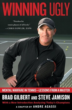 Winning Ugly: Mental Warfare in Tennis--Lessons from a Master by Brad Gilbert, Steve Jamison