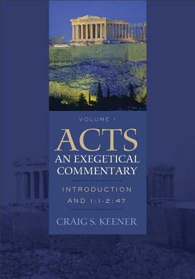 Acts: An Exegetical Commentary: Volume 1: Introduction and 1:1-2:47 by Craig S. Keener