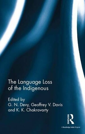 The Language Loss of the Indigenous by G.N. Devy, Geoffrey V. Davis, K.K. Chakravarty