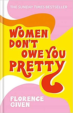 Women Don't Owe You Pretty by Florence Given