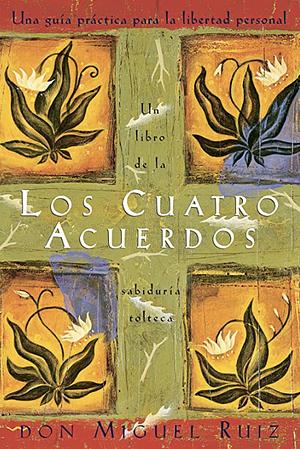 Los Cuatro Acuerdos [The Four Agreements] by Don Miguel Ruiz