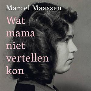 Wat mama niet vertellen kon by Marcel Maassen