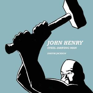John Henry: Steel-Driving Man by Dmitri Jackson