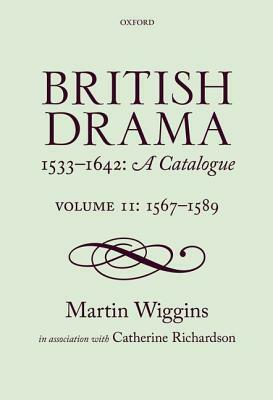 British Drama 1533-1642: A Catalogue: Volume II: 1567-89 by Martin Wiggins, Catherine Richardson