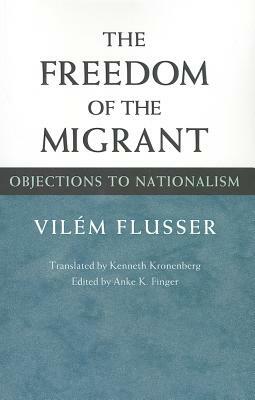 The Freedom of the Migrant: Objections to Nationalism by Vilem Flusser