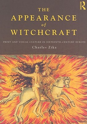 The Appearance of Witchcraft: Print and Visual Culture in Sixteenth-Century Europe by Charles Zika