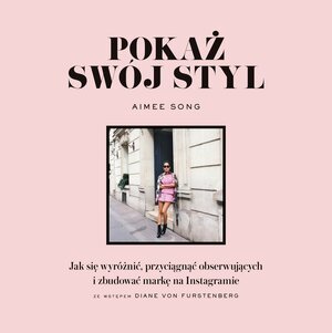 Pokaż swój styl. Jak się wyróżnić, przyciągnąć obserwujących i zbudować markę na Instagramie by Aimee Song