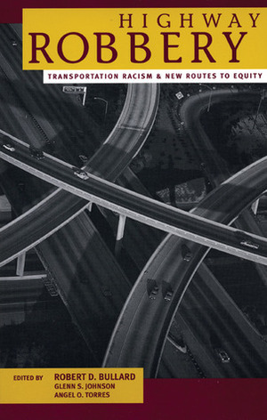 Highway Robbery: Transportation Racism and New Routes to Equity by Robert D. Bullard, Glenn Johnson, Angel O. Torres