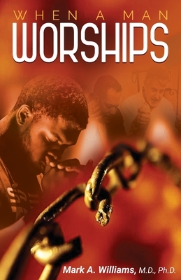 When A Man Worships by Mark A. Williams