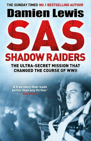 SAS Shadow Raiders: The Special Forces Mission That Changed The Course of WWII by Damien Lewis