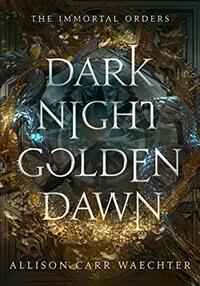 Dark Night Golden Dawn by Allison Carr Waechter