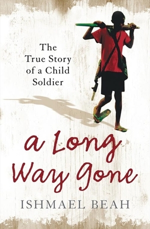 A Long Way Gone: The True Story Of A Child Soldier by Ishmael Beah