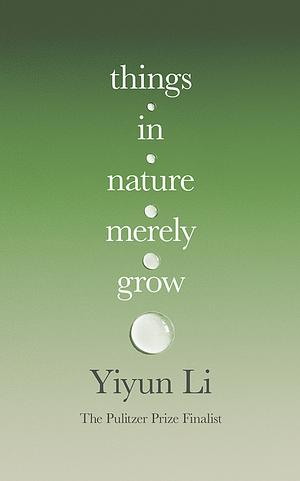 Things in Nature Merely Grow by Yiyun Li
