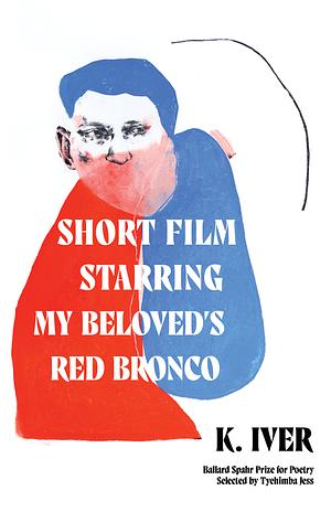 Short Film Starring My Beloved's Red Bronco: Poems by K. Iver