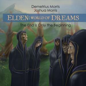 Elden: World of Dreams: The End Is Only the Beginning by Joshua Morris