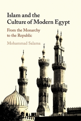 Islam and the Culture of Modern Egypt: From the Monarchy to the Republic by Mohammad Salama