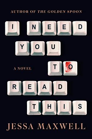 I Need You to Read This: A Novel by Jessa Maxwell