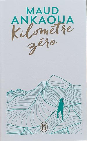 Kilomètre zéro: Le chemin du bonheur by Maud Ankaoua