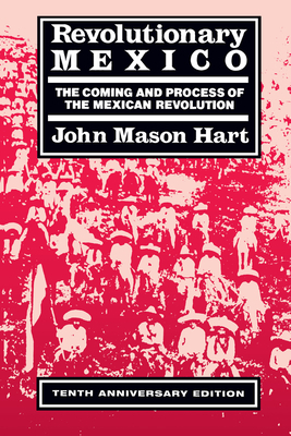 Revolutionary Mexico: The Coming and Process of the Mexican Revolution, Tenth Anniversary Edition by John Mason Hart