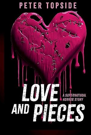 Love and Pieces: A Supernatural Horror Story by Peter Topside