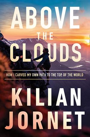 Above the Clouds: How I Carved My Own Path to the Top of the World by Charlotte Whittle, Kilian Jornet