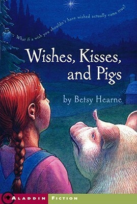 Wishes, Kisses, and Pigs by Betsy Hearne