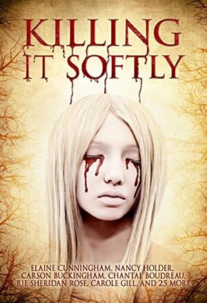 Killing It Softly by Aliya Whiteley, Airika Sneve, Sarah Hans, Suzanne Reynolds-Alpert, Carole Gill, Nidhi Singh, Gerri Leen, Tracie McBride, Amanda Northrup Mays, Rebecca Snow, H.R. Boldwood, Elaine Cunningham, Rie Sheridan Rose, Jess Landry, Annie Neugebauer, Tina Rath, Tory Hoke, Suzie Lockhart, Chantal Boudreau, Eleanor R. Wood, Nancy Holder, M.J. Sydney, Marion Pitman, Christine Lucas, Carson Buckingham, Jenner Michaud, Sandra Kasturi, Rebecca Fraser, Rose Blackthorn, Jo-Anne Russell, K.S. Dearsley, Rebecca J. Allred