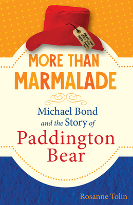 More Than Marmalade: Michael Bond and the Story of Paddington Bear by Rosanne Tolin