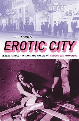 Erotic City: Sexual Revolutions and the Making of Modern San Francisco by Josh Sides