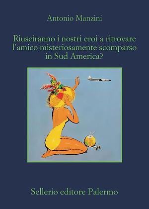 Riusciranno i nostri eroi a ritrovare l'amico misteriosamente scomparso in Sud America? by Antonio Manzini