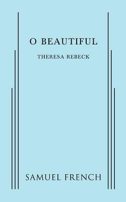 O Beautiful by Theresa Rebeck