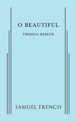 O Beautiful by Theresa Rebeck