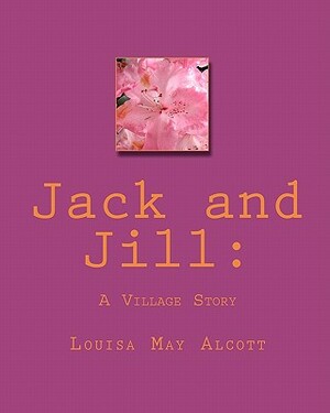 Jack and Jill: : A Village Story by Louisa May Alcott