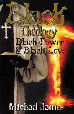 Black Theology, Black Power, & Black Love by Michael James