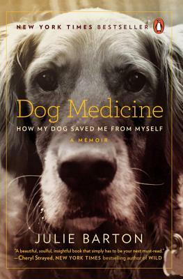 Dog Medicine: How My Dog Saved Me from Myself by Julie Barton