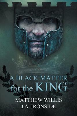 A Black Matter for the King by J.A. Ironside, Matthew Willis