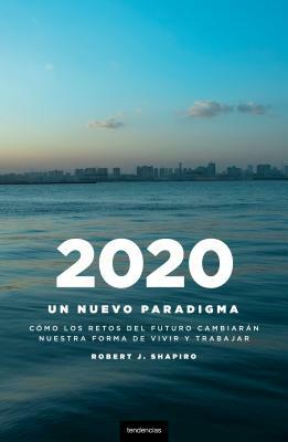 2020: Un Nuevo Paradigma: Como los Retos del Futuro Cambiaran Nuestro Modo de Vivir y Trabajar = Futurecast by Robert J. Shapiro